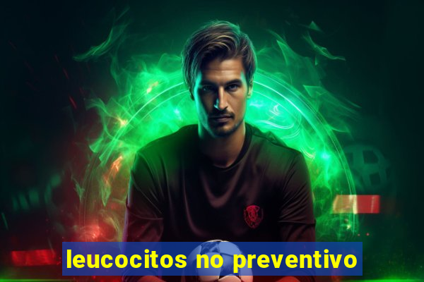 leucocitos no preventivo